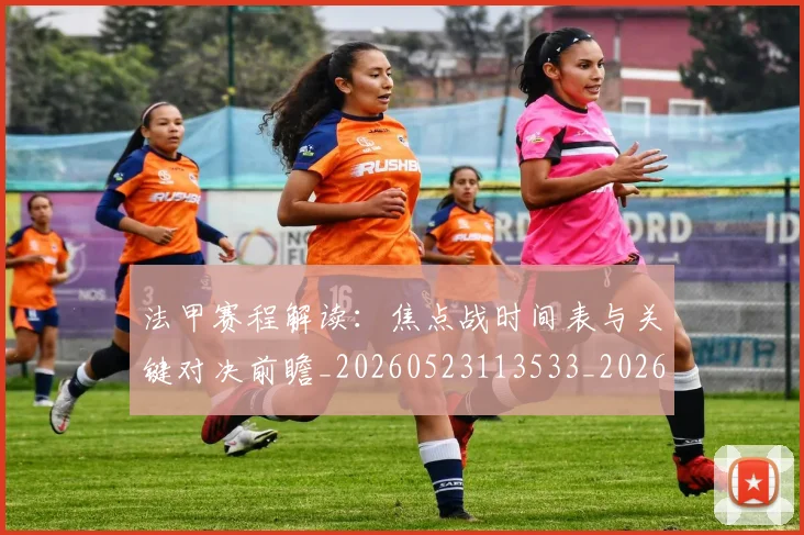 法甲赛程解读：焦点战时间表与关键对决前瞻_20260523113533_20260609233338